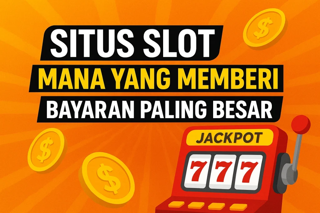 Situs Slot Mana yang Memberi Bayaran Paling Besar?